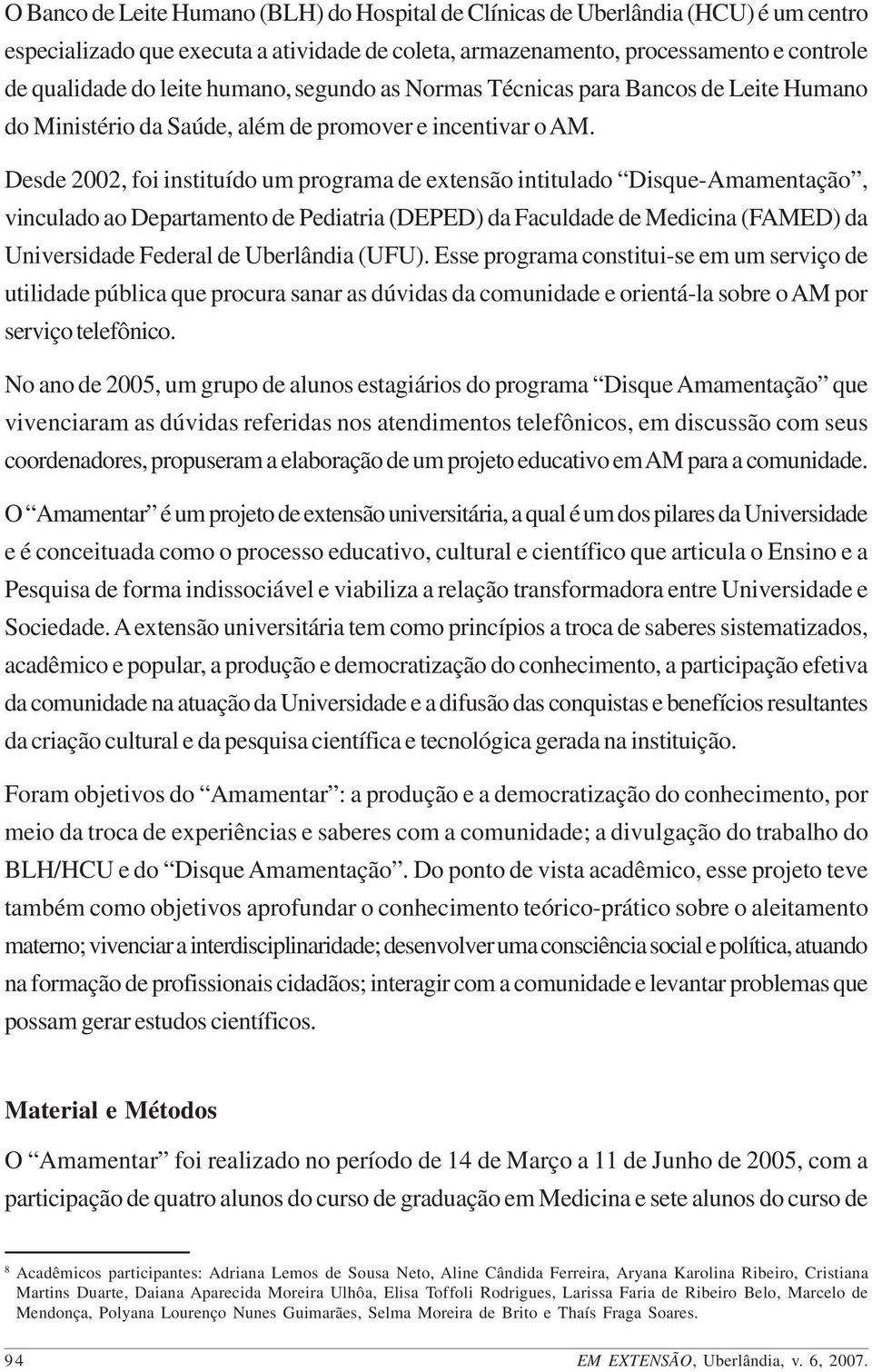 Desde 2002, foi instituído um programa de extensão intitulado Disque-Amamentação, vinculado ao Departamento de Pediatria (DEPED) da Faculdade de Medicina (FAMED) da Universidade Federal de Uberlândia