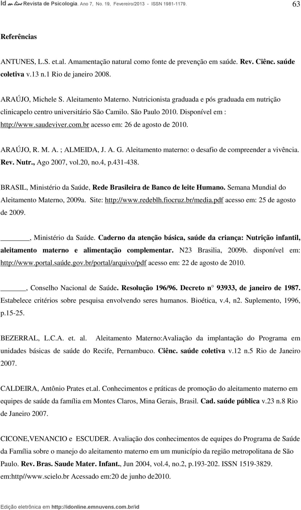 M. A. ; ALMEIDA, J. A. G. Aleitamento materno: o desafio de compreender a vivência. Rev. Nutr., Ago 2007, vol.20, no.4, p.431-438.