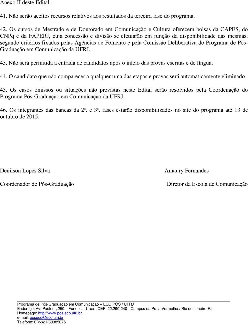 critérios fixados pelas Agências de Fomento e pela Comissão Deliberativa do Programa de Pós- Graduação em Comunicação da UFRJ. 43.