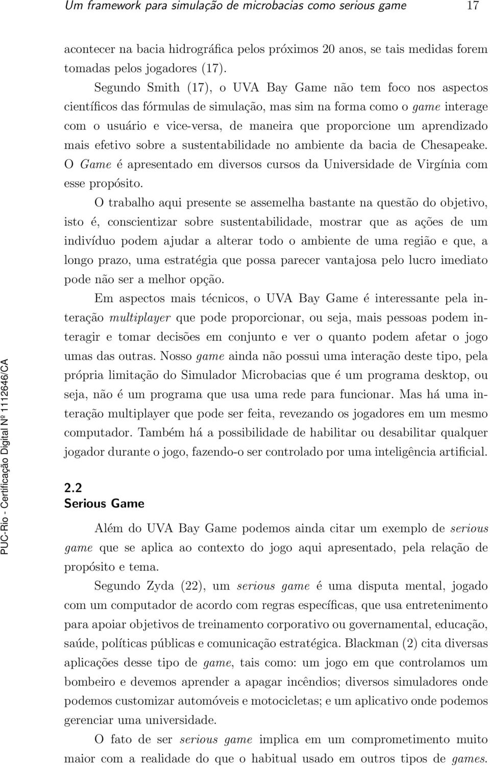 aprendizado mais efetivo sobre a sustentabilidade no ambiente da bacia de Chesapeake. O Game é apresentado em diversos cursos da Universidade de Virgínia com esse propósito.