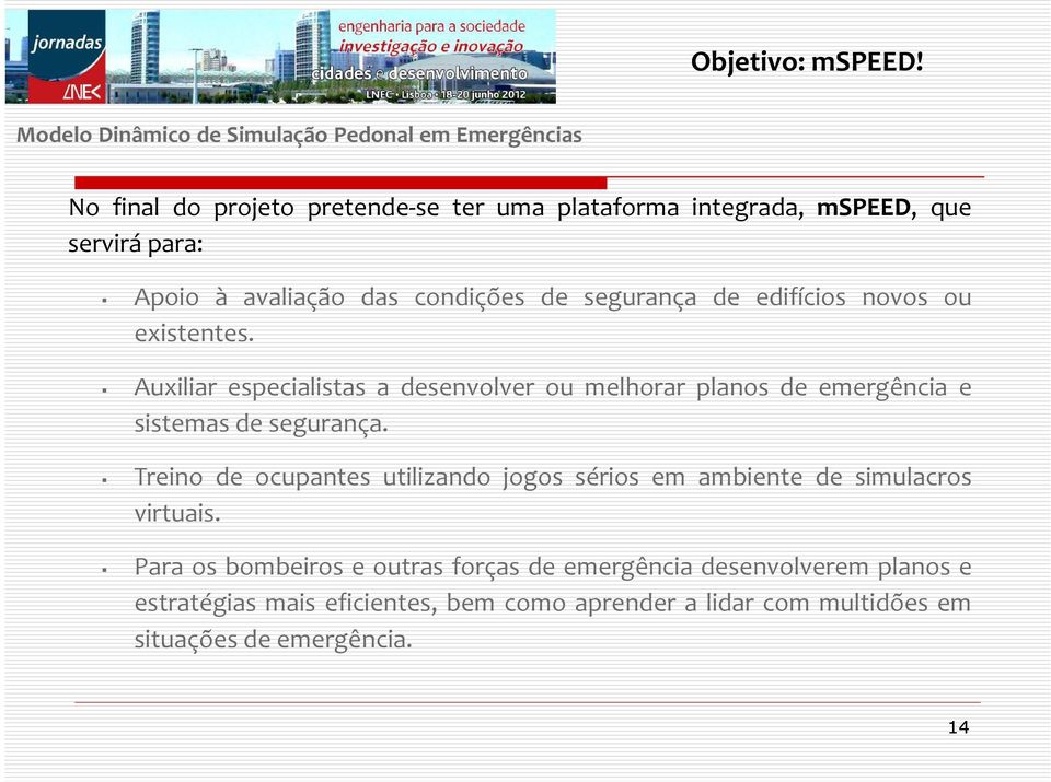 de edifícios novos ou existentes. Auxiliar especialistas a desenvolver ou melhorar planos de emergência e sistemas de segurança.