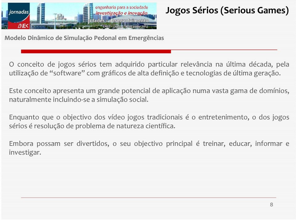 Este conceito apresenta um grande potencial de aplicação numa vasta gama de domínios, naturalmente incluindo-se a simulação social.