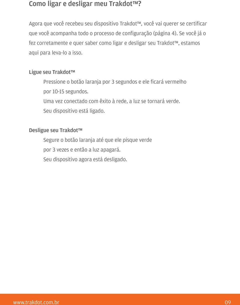 Se você já o fez corretamente e quer saber como ligar e desligar seu Trakdot, estamos aqui para leva-lo a isso.