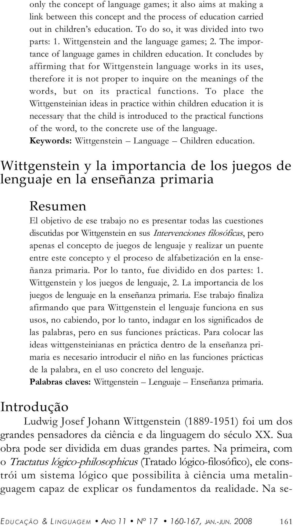 It concludes by ffirming tht for Wittgenstein lnguge works in its uses, therefore it is not proper to inquire on the menings of the words, but on its prcticl functions.