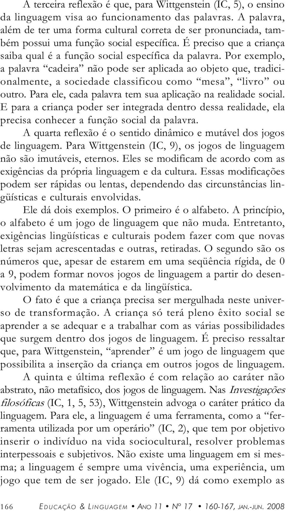 Pr ele, cd plvr tem su plicção n relidde socil. E pr crinç poder ser integrd dentro dess relidde, el precis conhecer função socil d plvr.