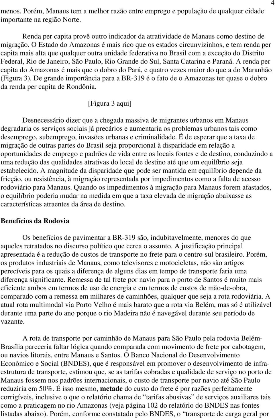 O Estado do Amazonas é mais rico que os estados circunvizinhos, e tem renda per capita mais alta que qualquer outra unidade federativa no Brasil com a exceção do Distrito Federal, Rio de Janeiro, São