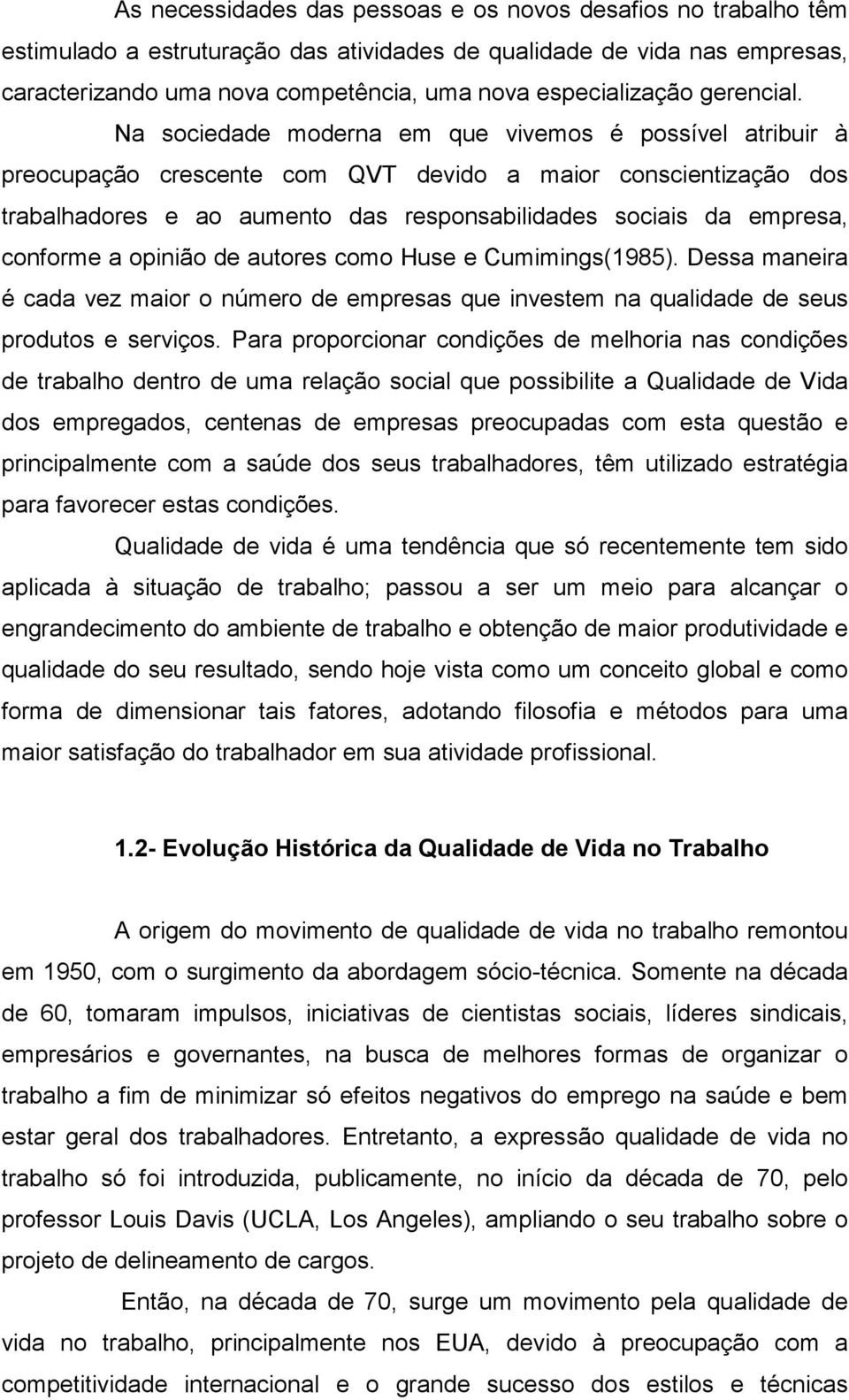 Na sociedade moderna em que vivemos é possível atribuir à preocupação crescente com QVT devido a maior conscientização dos trabalhadores e ao aumento das responsabilidades sociais da empresa,