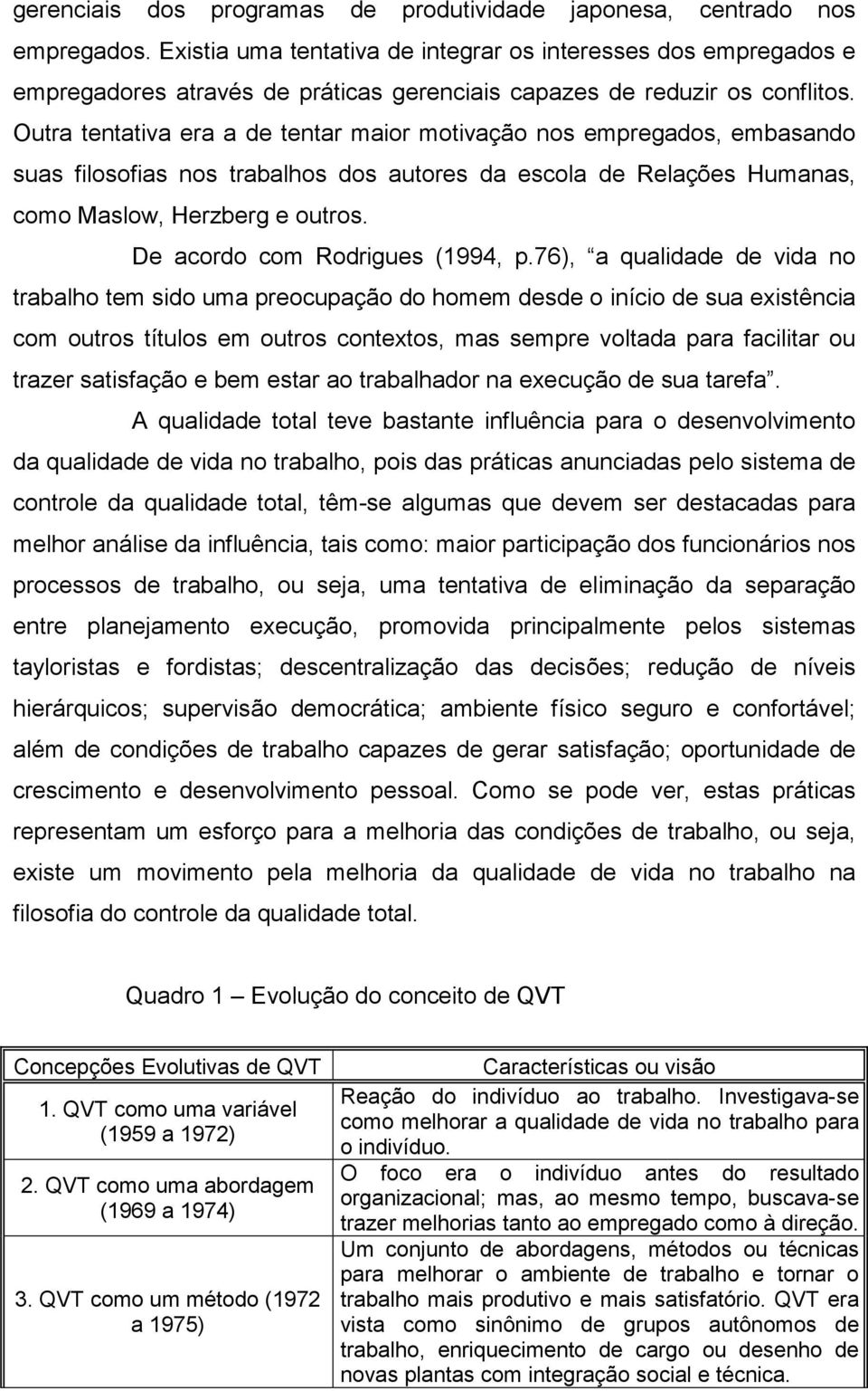 Outra tentativa era a de tentar maior motivação nos empregados, embasando suas filosofias nos trabalhos dos autores da escola de Relações Humanas, como Maslow, Herzberg e outros.