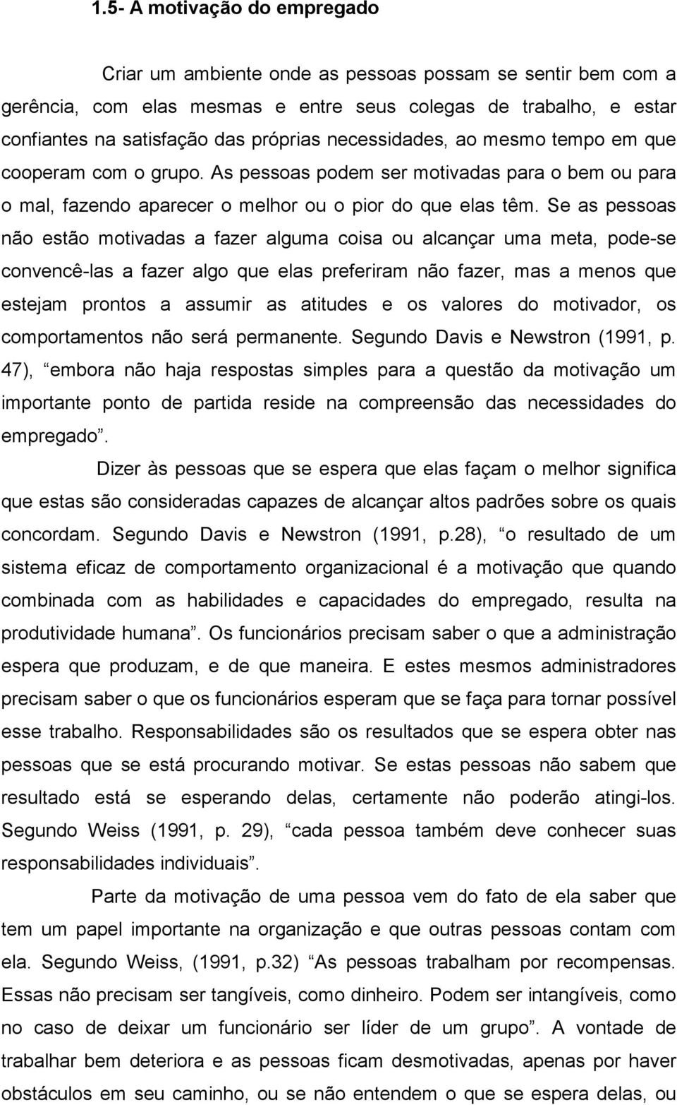 Se as pessoas não estão motivadas a fazer alguma coisa ou alcançar uma meta, pode-se convencê-las a fazer algo que elas preferiram não fazer, mas a menos que estejam prontos a assumir as atitudes e