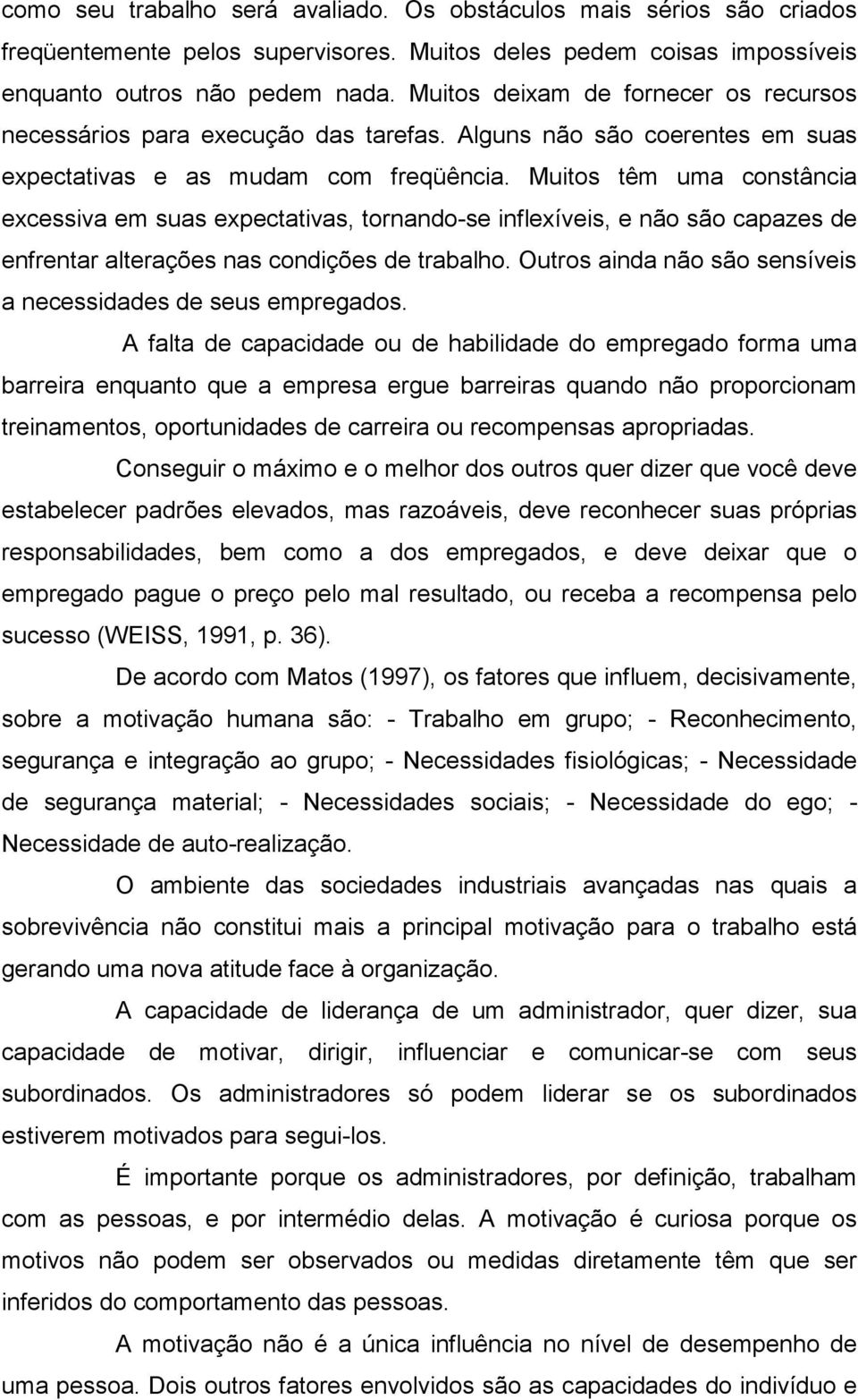 Muitos têm uma constância excessiva em suas expectativas, tornando-se inflexíveis, e não são capazes de enfrentar alterações nas condições de trabalho.