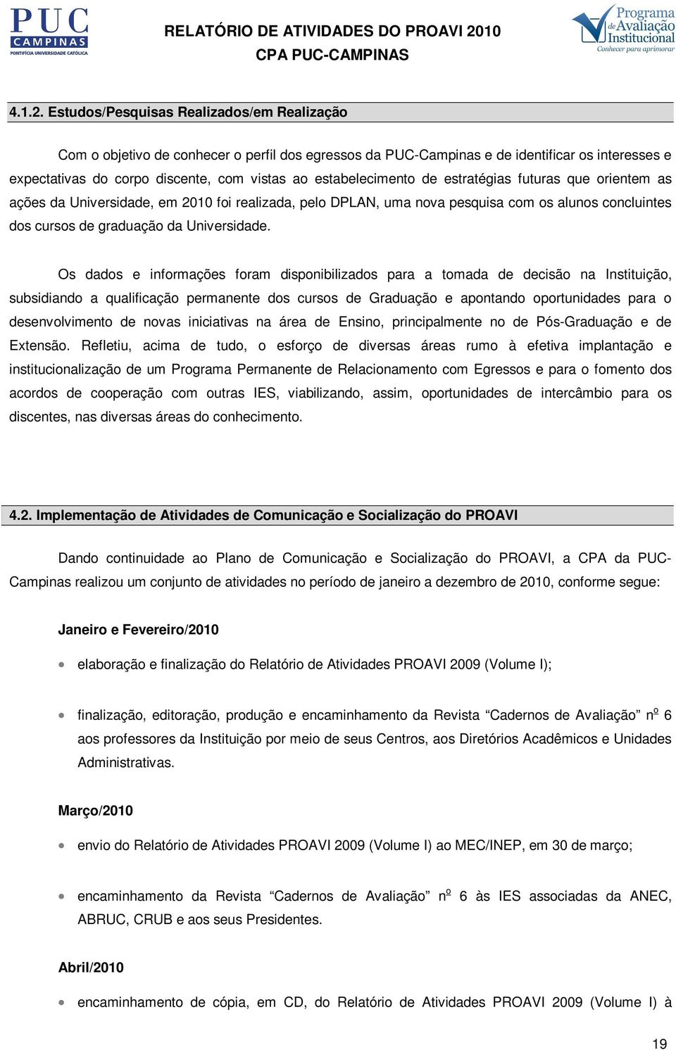 Estudos/Pesquisas Realizados/em Realização Com o objetivo de conhecer o perfil dos egressos da PUC-Campinas e de identificar os interesses e expectativas do corpo discente, com vistas ao