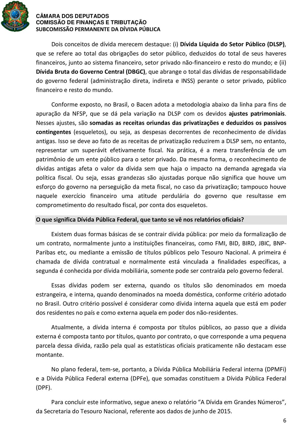 direta, indireta e INSS) perante o setor privado, público financeiro e resto do mundo.