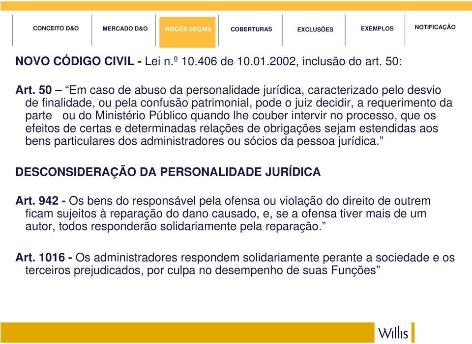 couber intervir no processo, que os efeitos de certas e determinadas relações de obrigações sejam estendidas aos bens particulares dos administradores ou sócios da pessoa jurídica.