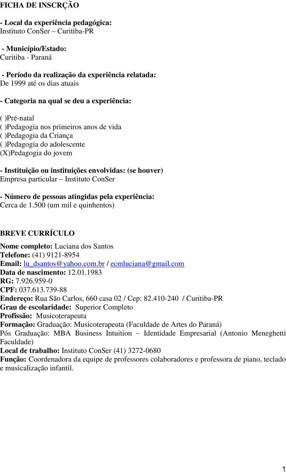 envolvidas: (se houver) Empresa particular Instituto ConSer - Número de pessoas atingidas pela experiência: Cerca de 1.