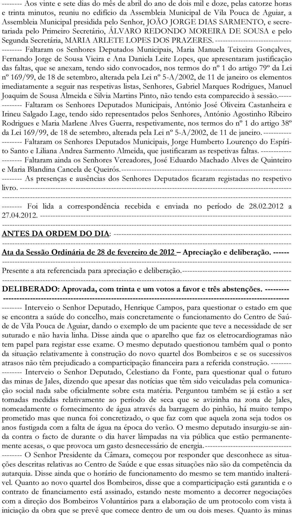 ------------------------------ -------- Faltaram os Senhores Deputados Municipais, Maria Manuela Teixeira Gonçalves, Fernando Jorge de Sousa Vieira e Ana Daniela Leite Lopes, que apresentaram