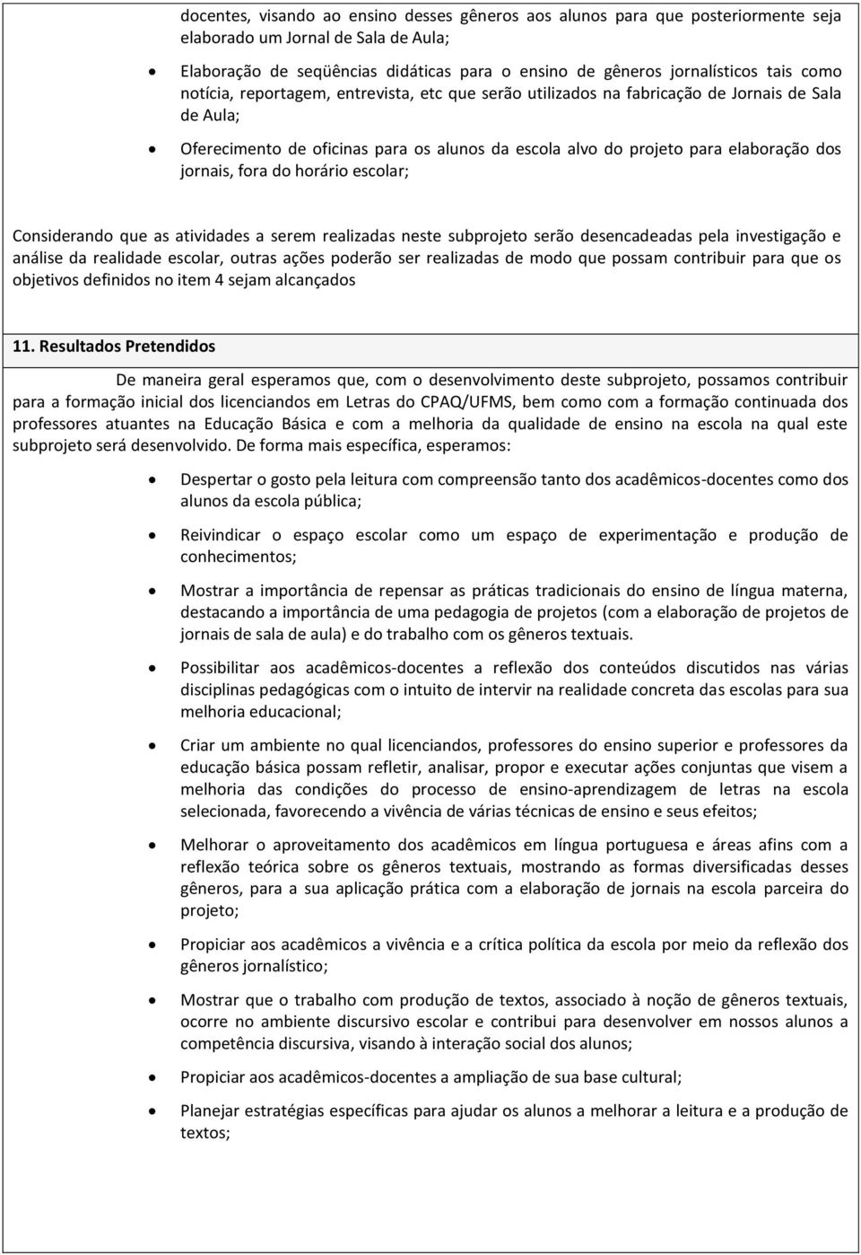 fora do horário escolar; Considerando que as atividades a serem realizadas neste subprojeto serão desencadeadas pela investigação e análise da realidade escolar, outras ações poderão ser realizadas