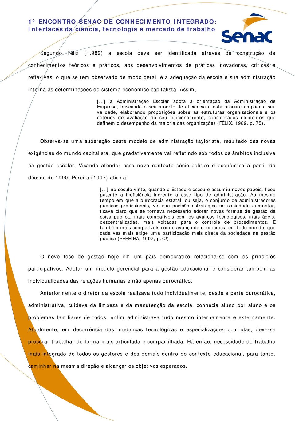 geral, é a adequação da escola e sua administração interna às determinações do sistema econômico capitalista. Assim, [.