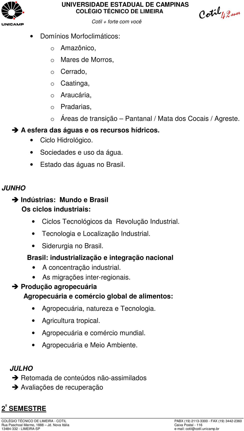 JUNHO Indústrias: Mundo e Brasil Os ciclos industriais: Ciclos Tecnológicos da Revolução Industrial. Tecnologia e Localização Industrial. Siderurgia no Brasil.