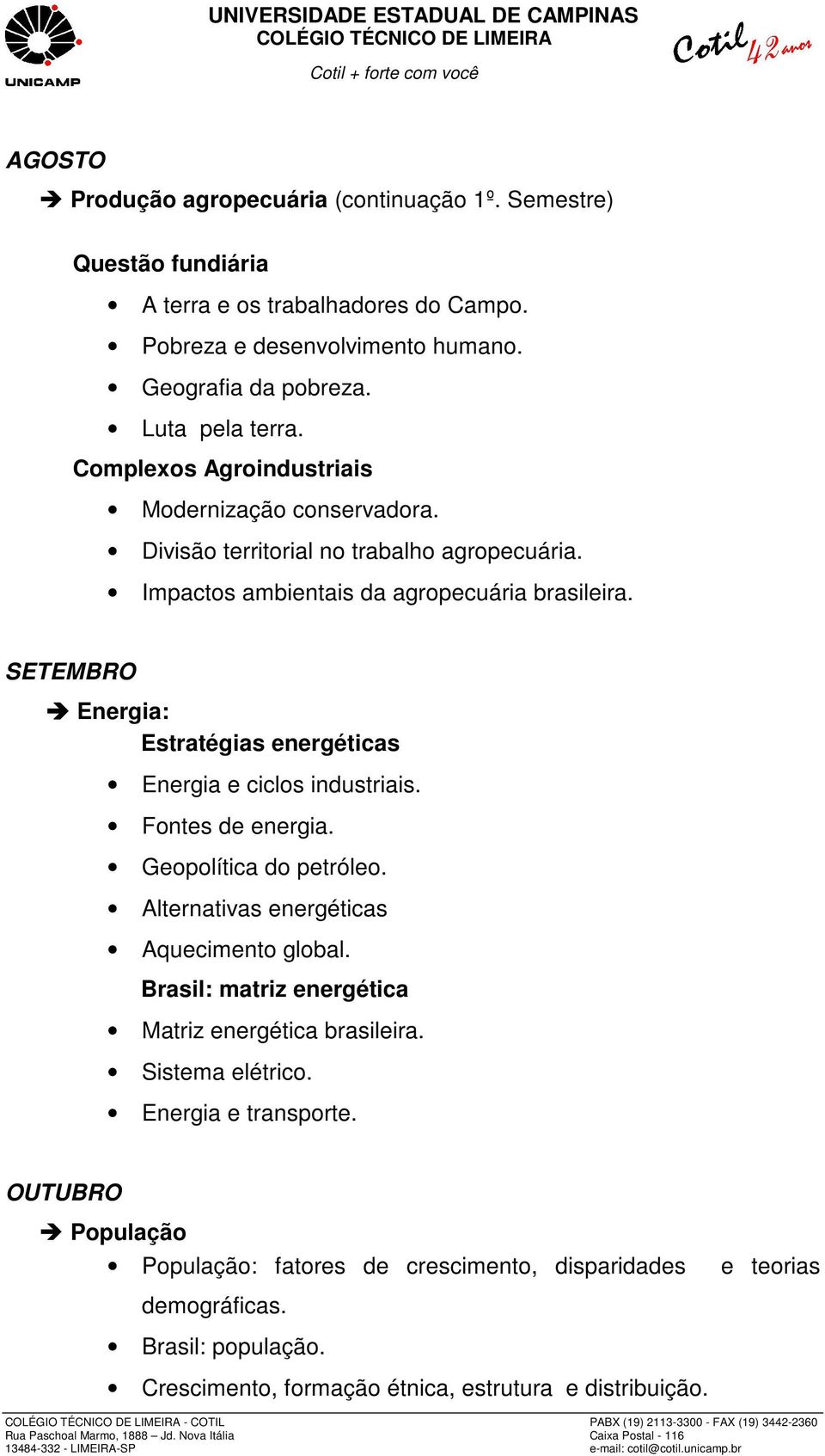 SETEMBRO Energia: Estratégias energéticas Energia e ciclos industriais. Fontes de energia. Geopolítica do petróleo. Alternativas energéticas Aquecimento global.