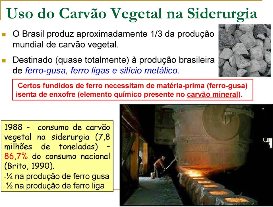 Certos fundidos de ferro necessitam de matéria-prima (ferro-gusa) isenta de enxofre (elemento químico presente no carvão