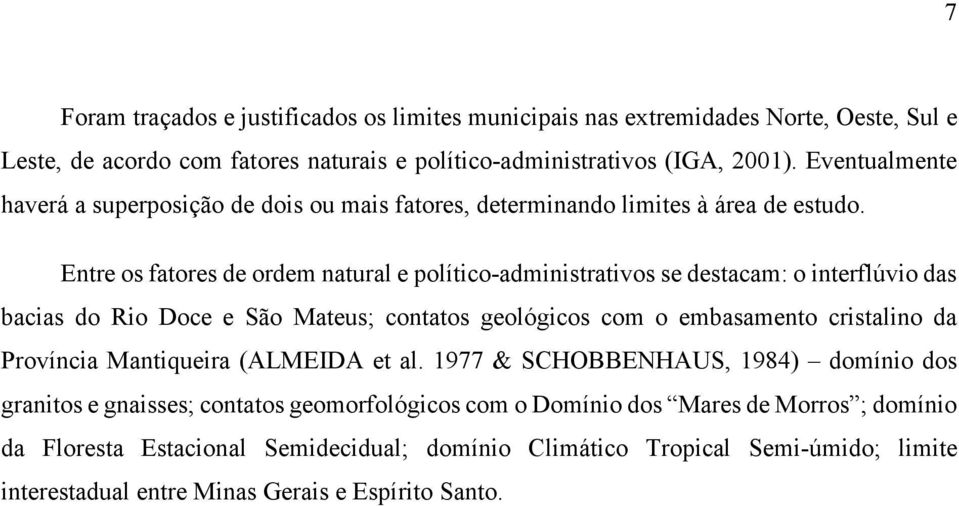 Entre os fatores de ordem natural e político-administrativos se destacam: o interflúvio das bacias do Rio Doce e São Mateus; contatos geológicos com o embasamento cristalino da Província