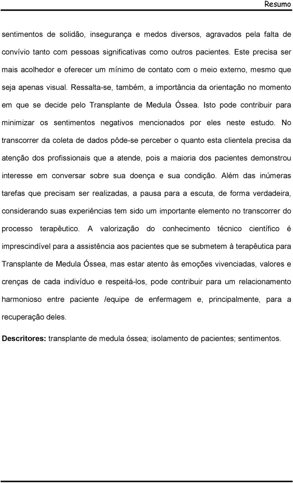 Ressalta-se, também, a importância da orientação no momento em que se decide pelo Transplante de Medula Óssea.