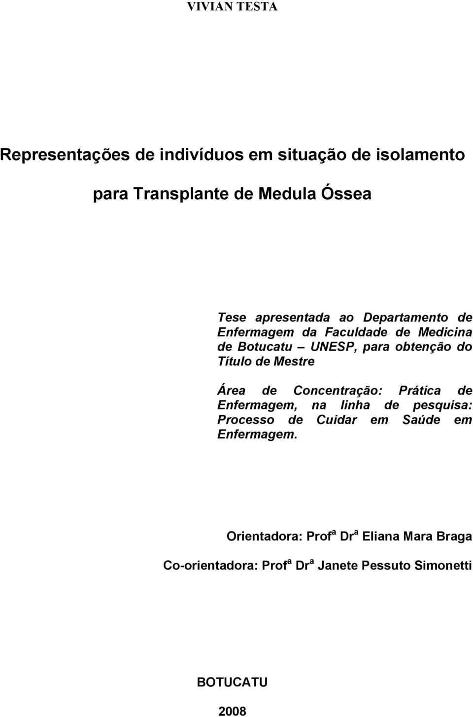 de Mestre Área de Concentração: Prática de Enfermagem, na linha de pesquisa: Processo de Cuidar em Saúde em