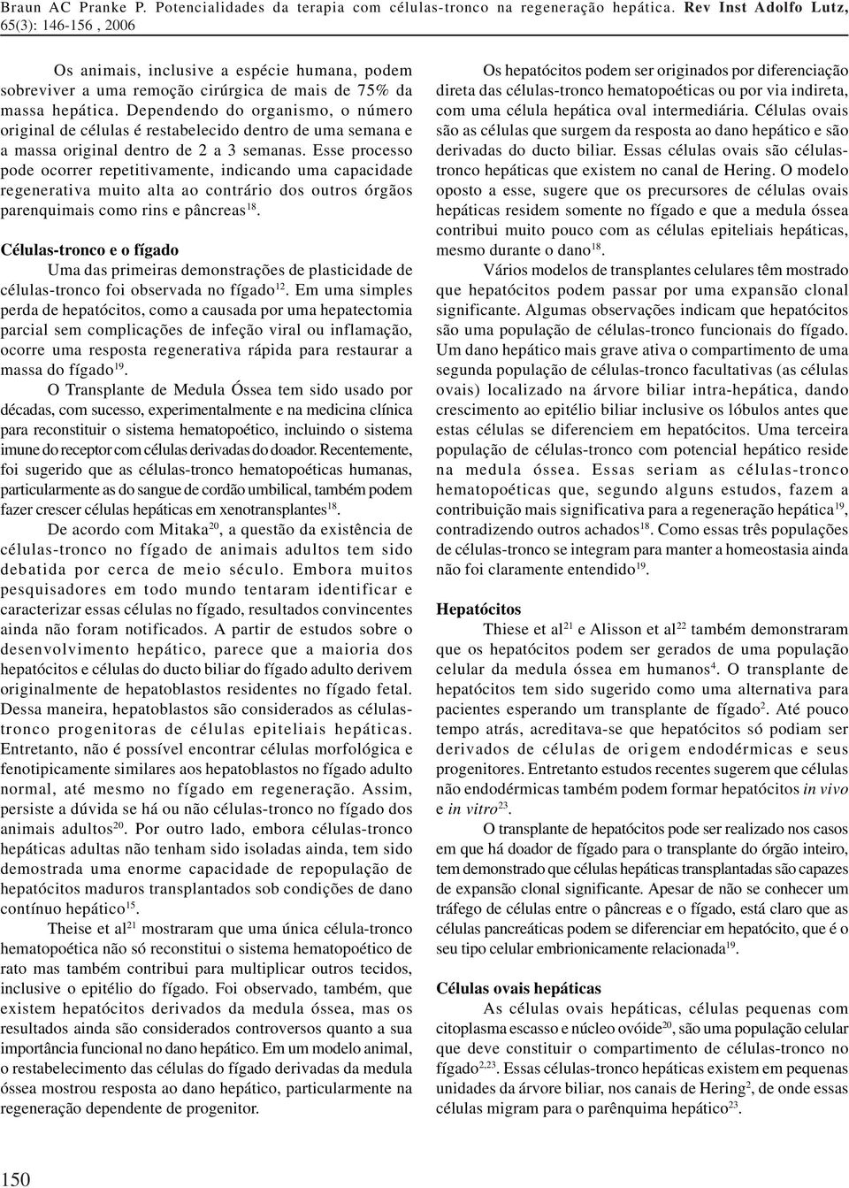 Esse processo pode ocorrer repetitivamente, indicando uma capacidade regenerativa muito alta ao contrário dos outros órgãos parenquimais como rins e pâncreas 18.