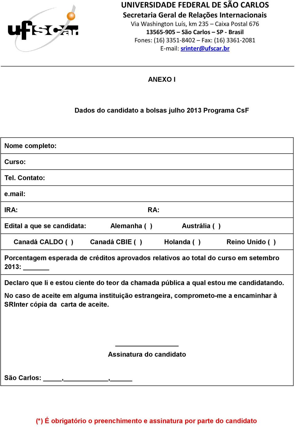 créditos aprovados relativos ao total do curso em setembro 2013: Declaro que li e estou ciente do teor da chamada pública a qual estou me candidatando.