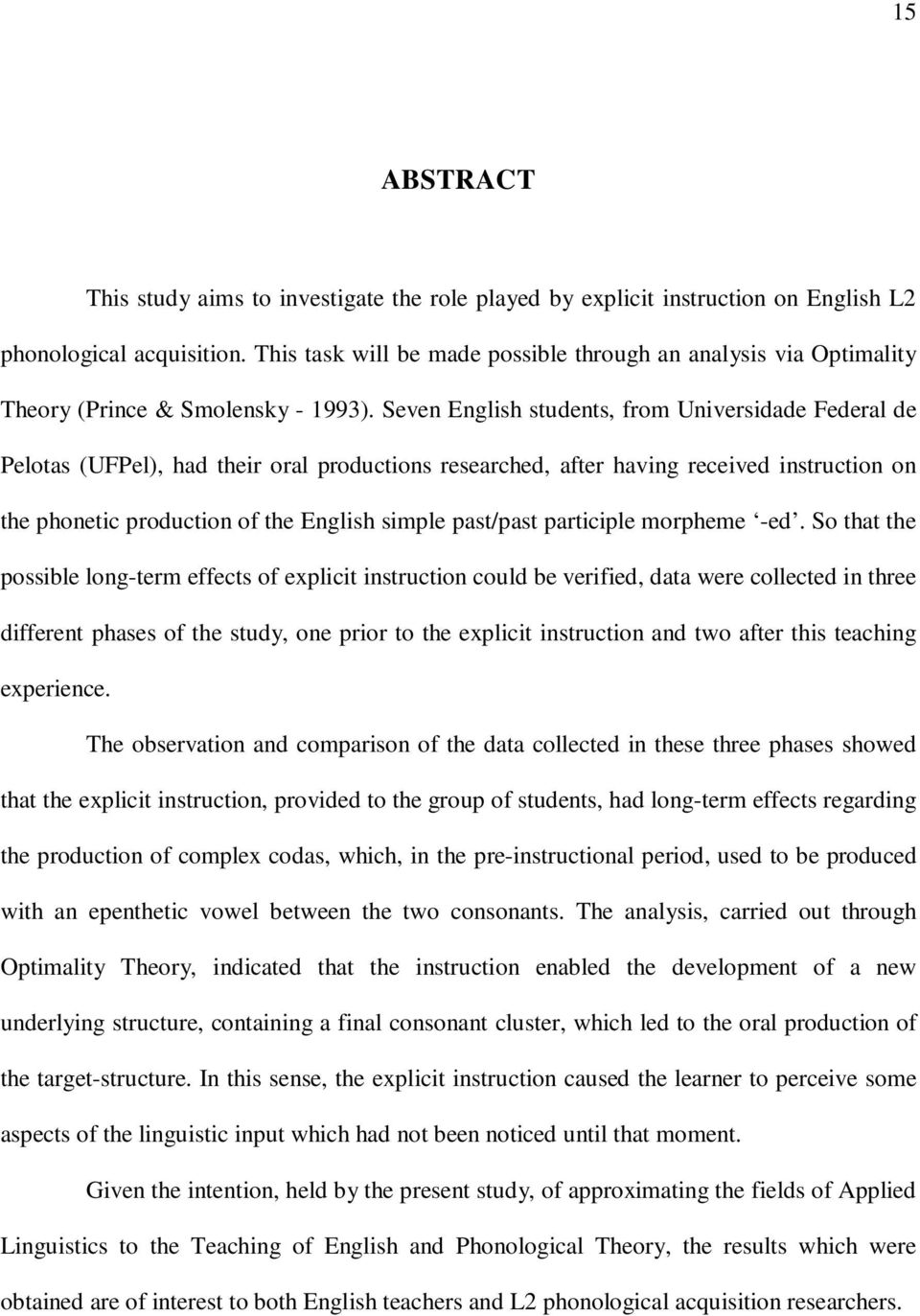 Seven English students, from Universidade Federal de Pelotas (UFPel), had their oral productions researched, after having received instruction on the phonetic production of the English simple