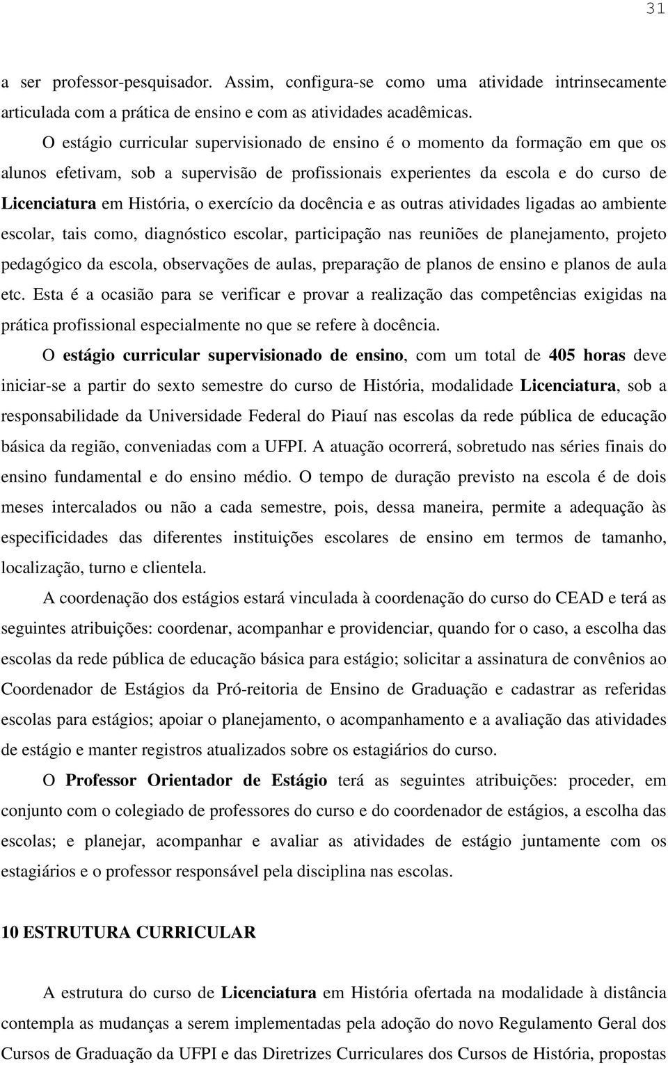 exercício da docência e as outras atividades ligadas ao ambiente escolar, tais como, diagnóstico escolar, participação nas reuniões de planejamento, projeto pedagógico da escola, observações de