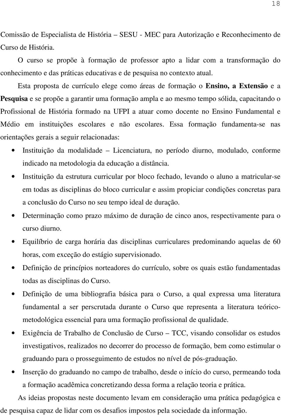 Esta proposta de currículo elege como áreas de formação o Ensino, a Extensão e a Pesquisa e se propõe a garantir uma formação ampla e ao mesmo tempo sólida, capacitando o Profissional de História