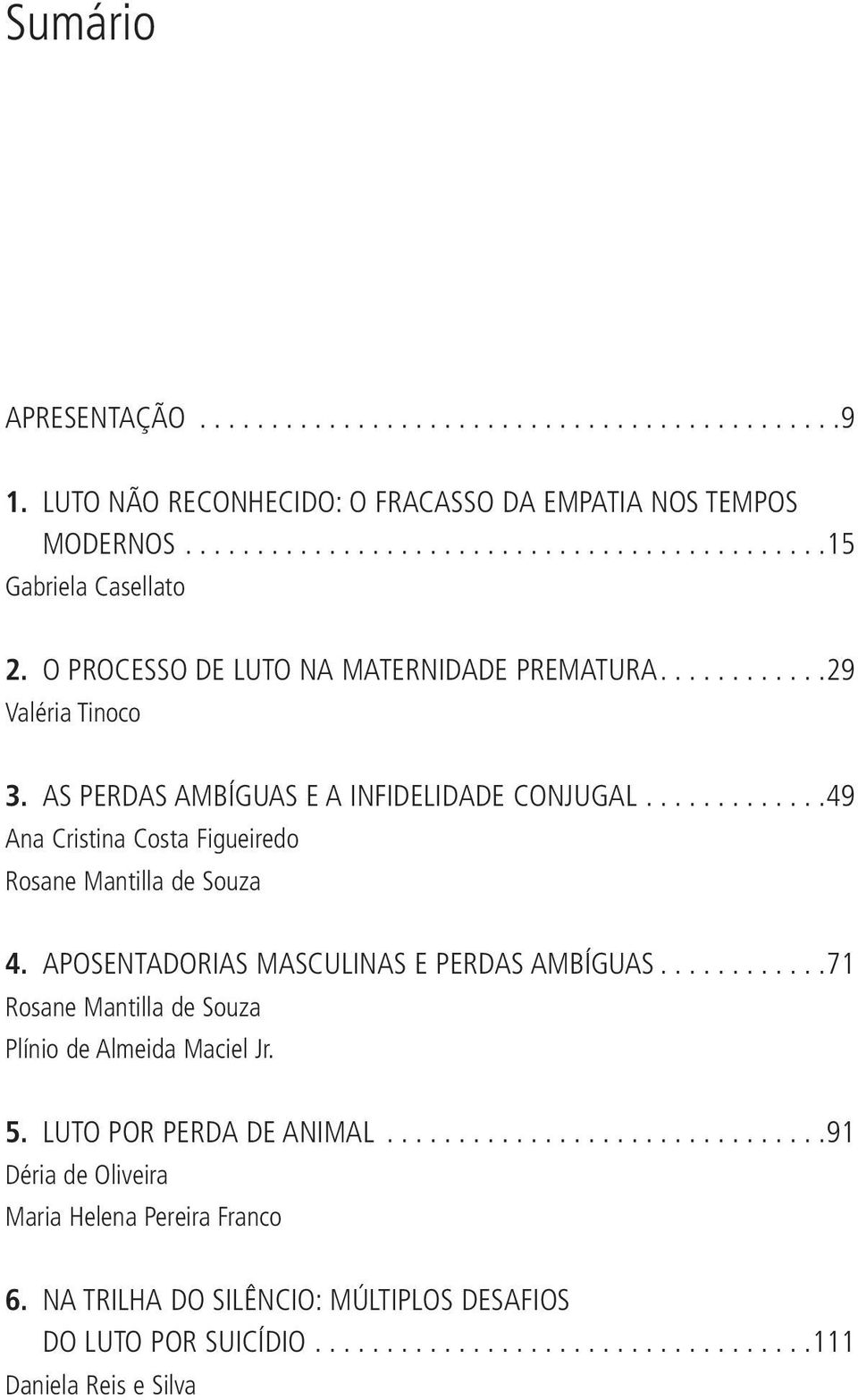 ..49 Ana Cristina Costa Figueiredo Rosane Mantilla de Souza 4. APOSENTADORIAS MASCULINAS E PERDAS AMBÍGUAS.