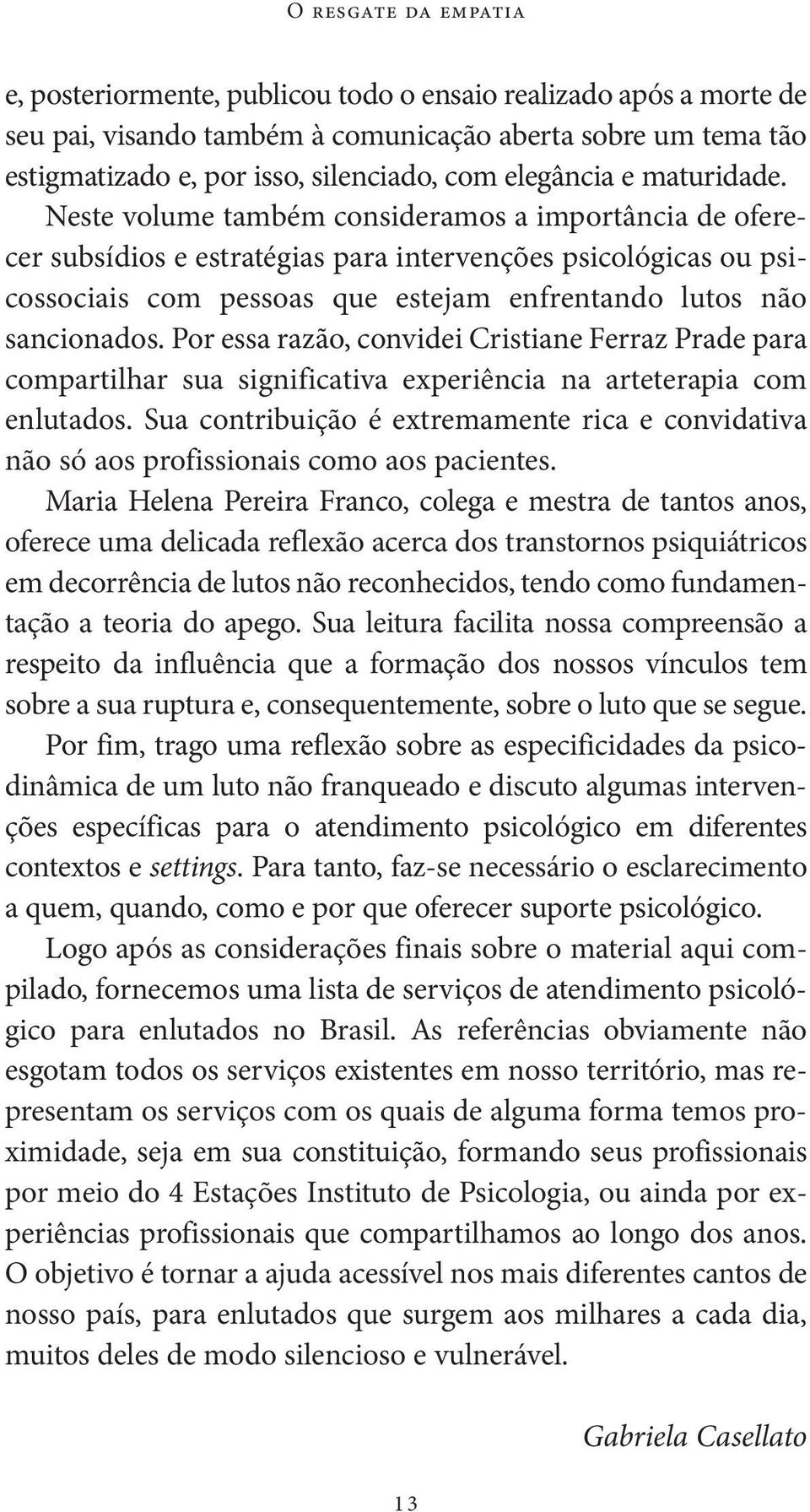 Neste volume também consideramos a importância de oferecer subsídios e estratégias para intervenções psicológicas ou psicossociais com pessoas que estejam enfrentando lutos não sancionados.