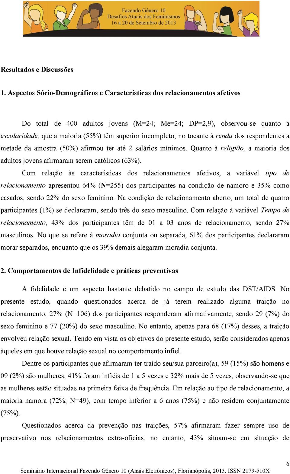 incompleto; no tocante à renda dos respondentes a metade da amostra (50%) afirmou ter até 2 salários mínimos. Quanto à religião, a maioria dos adultos jovens afirmaram serem católicos (63%).