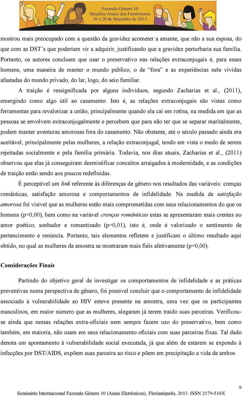 mundo privado, do lar, logo, do seio familiar. A traição é ressignificada por alguns indivíduos, segundo Zacharias et al., (2011), emergindo como algo útil ao casamento.