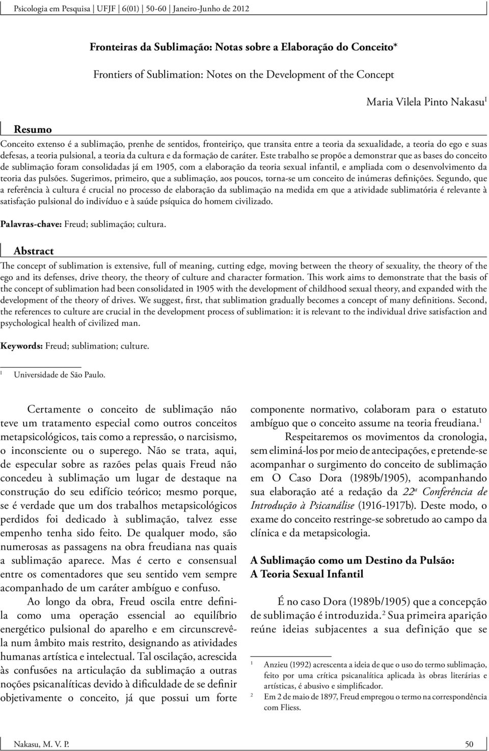 Este trabalho se propõe a demonstrar que as bases do conceito de sublimação foram consolidadas já em 1905, com a elaboração da teoria sexual infantil, e ampliada com o desenvolvimento da teoria das