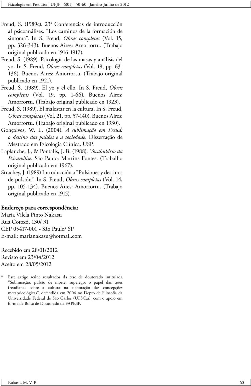 (Trabajo original publicado en 1921). Freud, S. (1989). El yo y el ello. In S. Freud, Obras completas (Vol. 19, pp. 1-66). Buenos Aires: Amorrortu. (Trabajo original publicado en 1923). Freud, S. (1989). El malestar en la cultura.