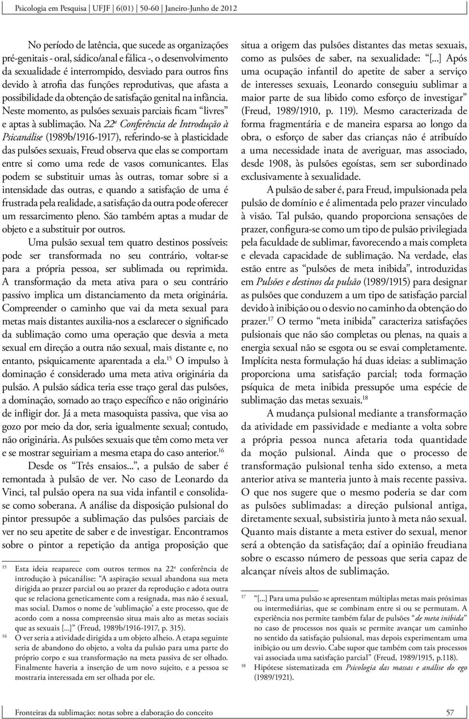 Na 22 a Conferência de Introdução à Psicanálise (1989b/1916-1917), referindo-se à plasticidade das pulsões sexuais, Freud observa que elas se comportam entre si como uma rede de vasos comunicantes.