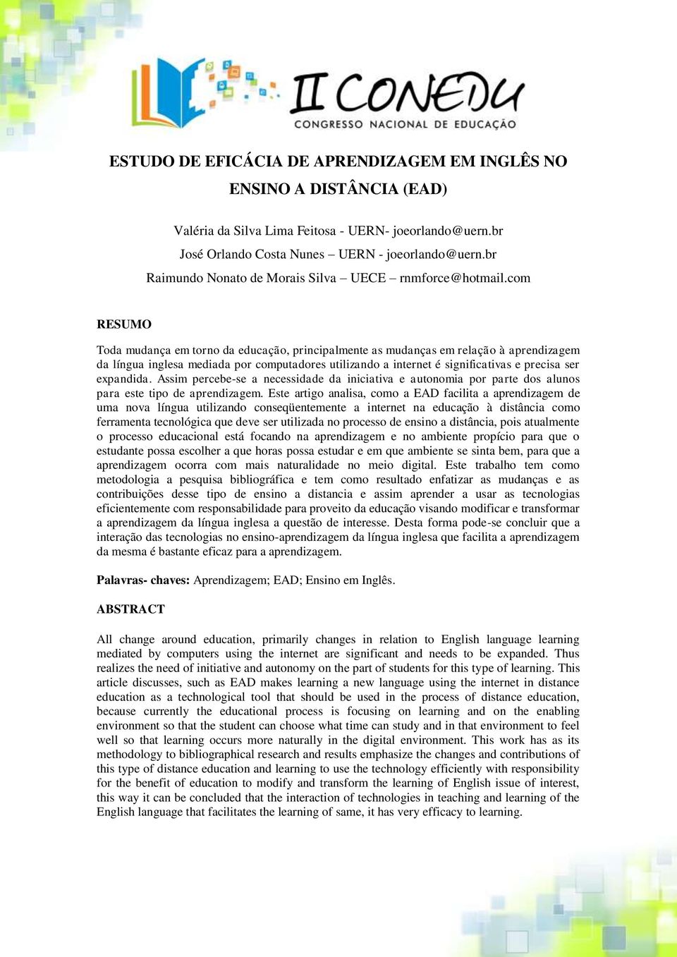 com RESUMO Toda mudança em torno da educação, principalmente as mudanças em relação à aprendizagem da língua inglesa mediada por computadores utilizando a internet é significativas e precisa ser