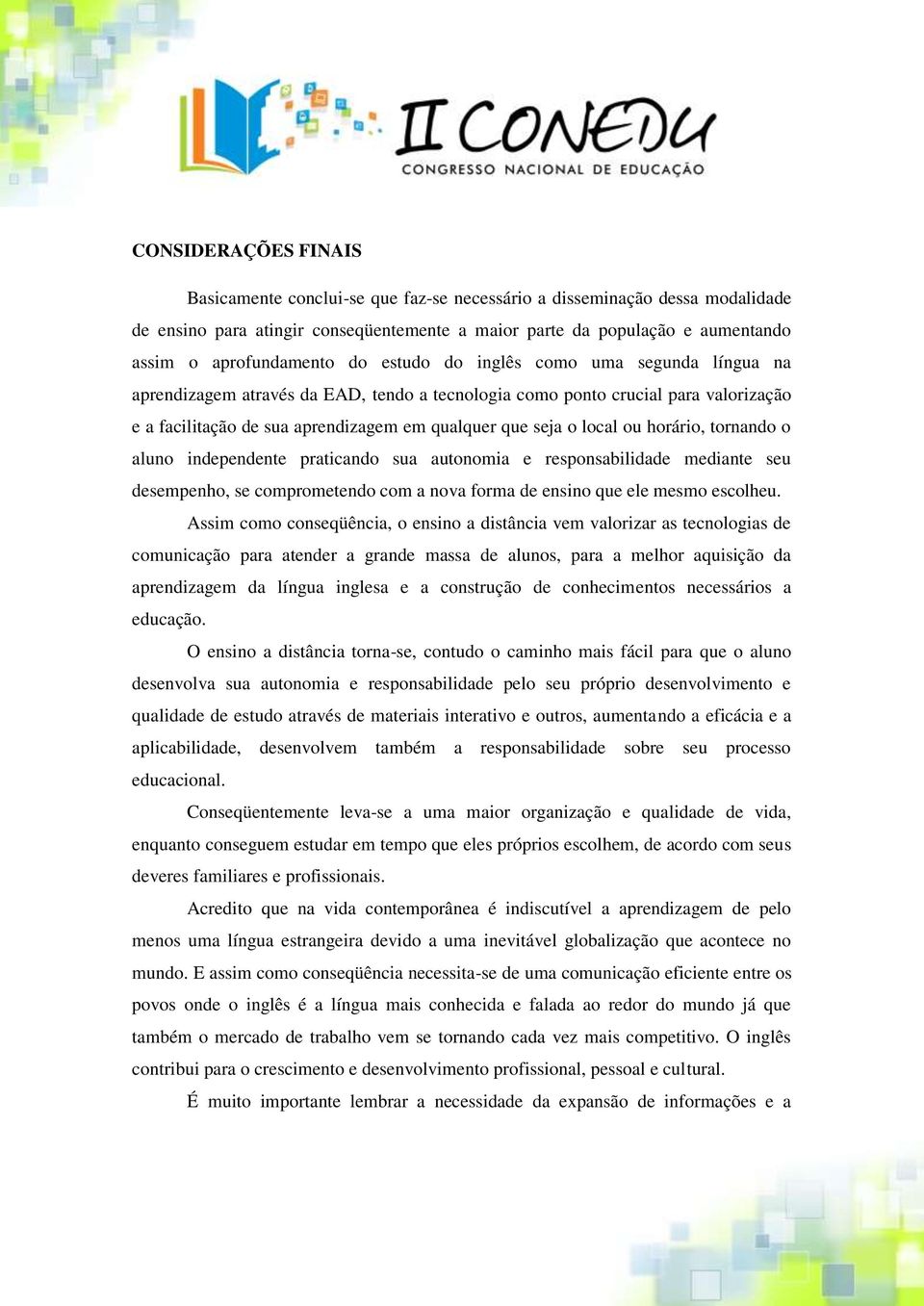 seja o local ou horário, tornando o aluno independente praticando sua autonomia e responsabilidade mediante seu desempenho, se comprometendo com a nova forma de ensino que ele mesmo escolheu.