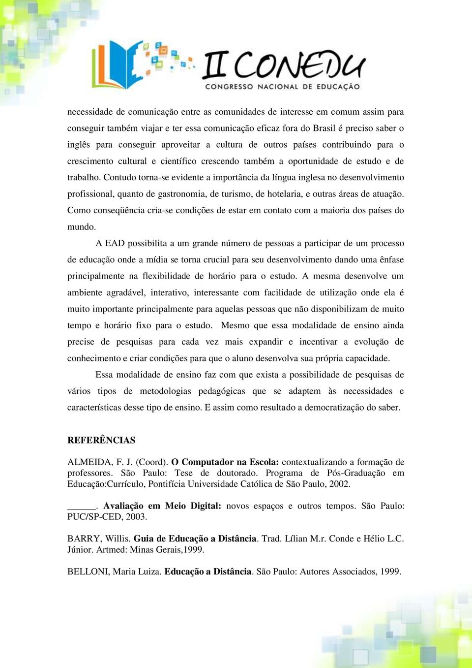 Contudo torna-se evidente a importância da língua inglesa no desenvolvimento profissional, quanto de gastronomia, de turismo, de hotelaria, e outras áreas de atuação.