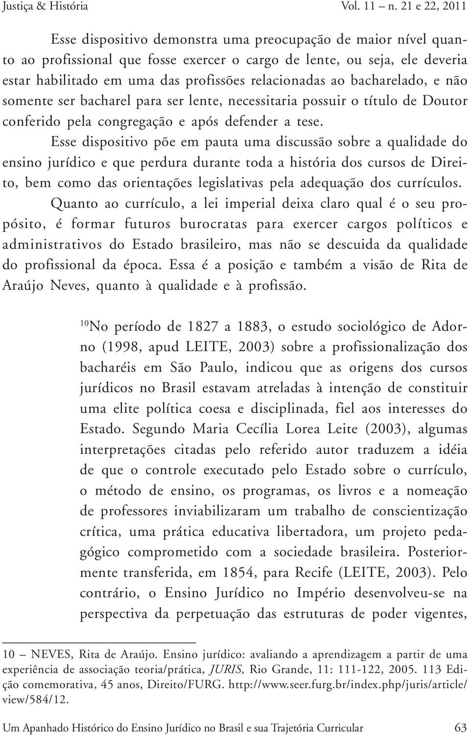 relacionadas ao bacharelado, e não somente ser bacharel para ser lente, necessitaria possuir o título de Doutor conferido pela congregação e após defender a tese.