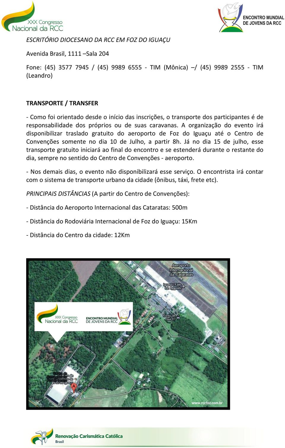 A organização do evento irá disponibilizar traslado gratuito do aeroporto de Foz do Iguaçu até o Centro de Convenções somente no dia 10 de Julho, a partir 8h.