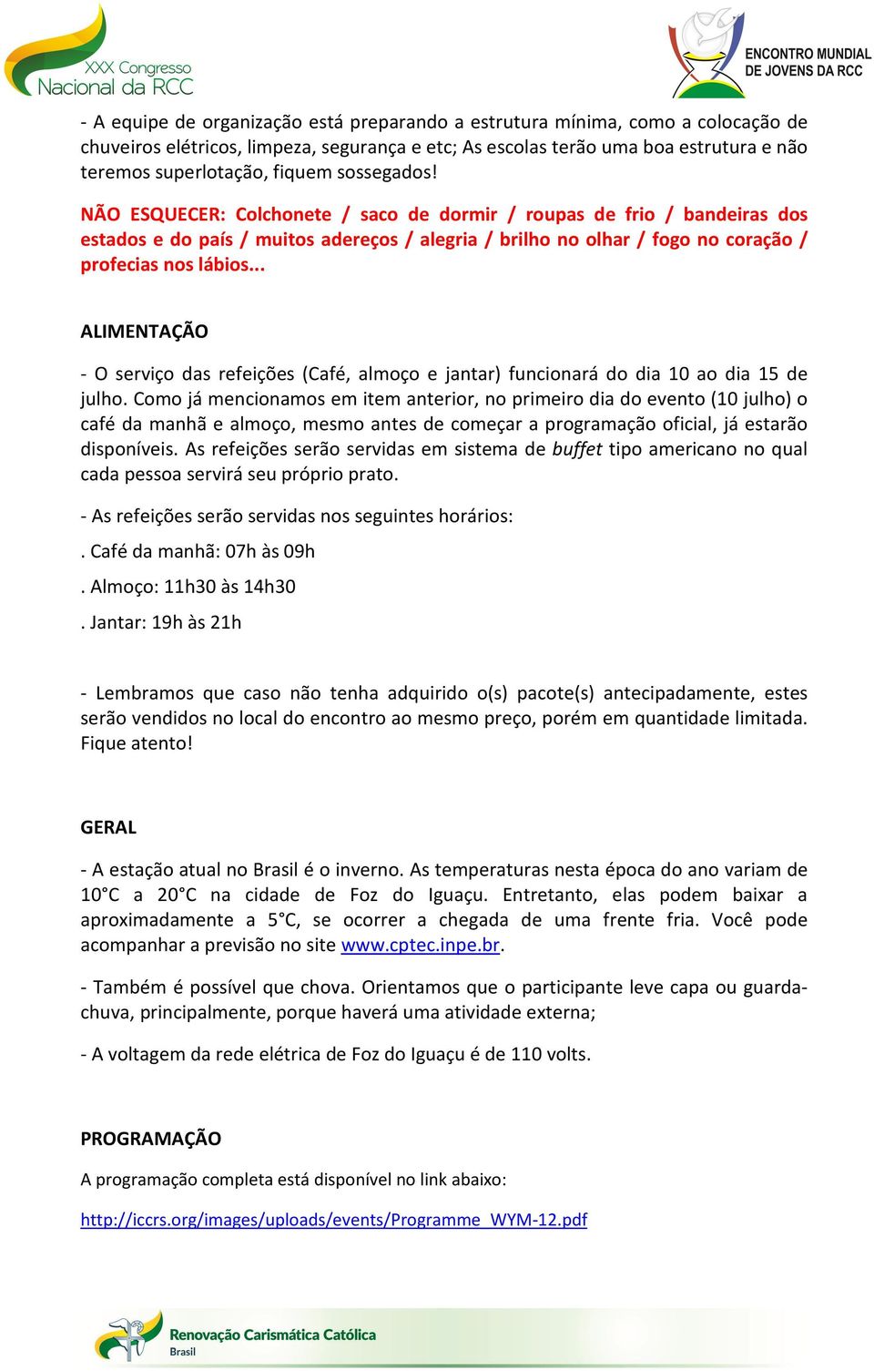 .. ALIMENTAÇÃO - O serviço das refeições (Café, almoço e jantar) funcionará do dia 10 ao dia 15 de julho.