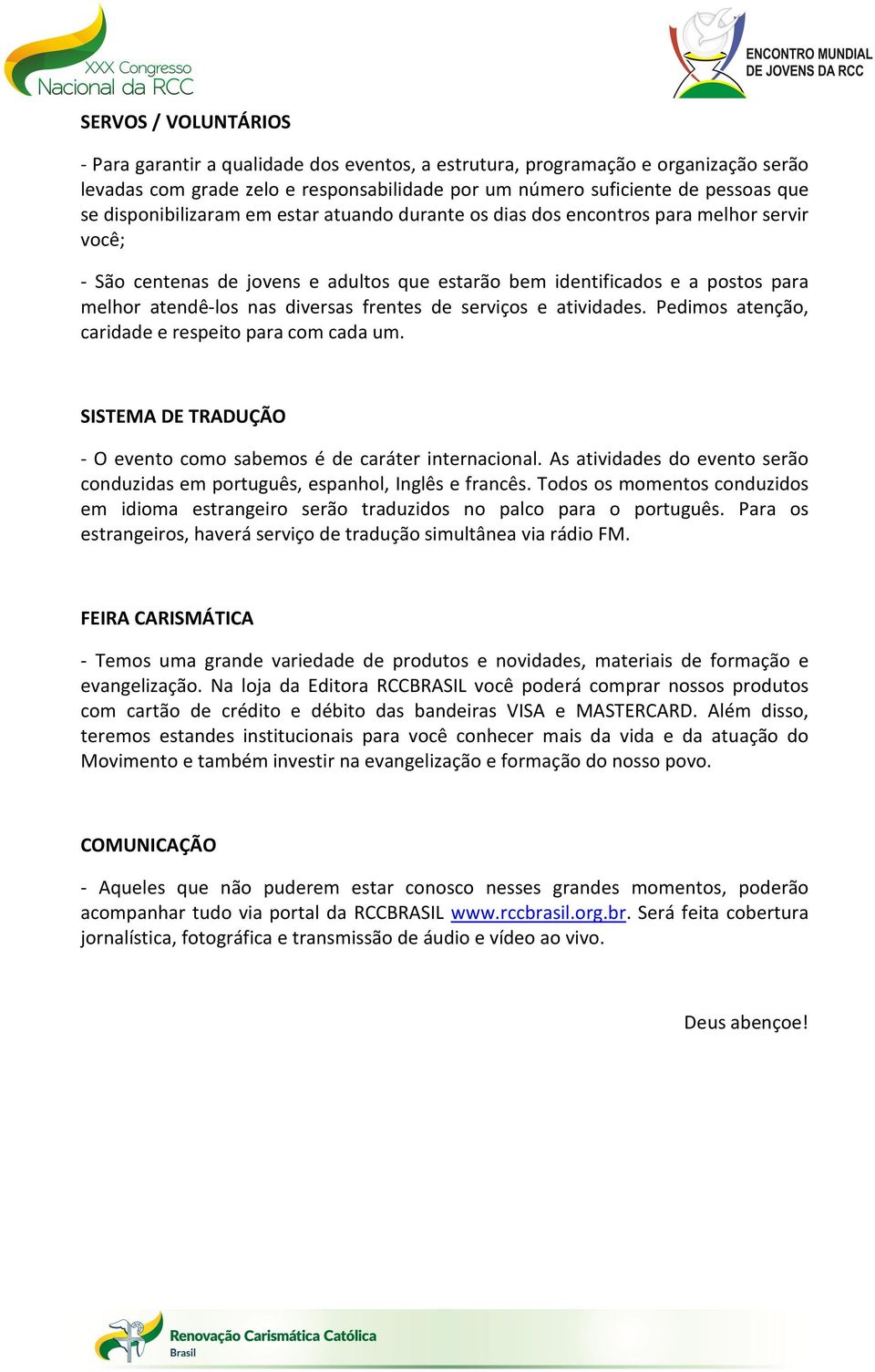 diversas frentes de serviços e atividades. Pedimos atenção, caridade e respeito para com cada um. SISTEMA DE TRADUÇÃO - O evento como sabemos é de caráter internacional.