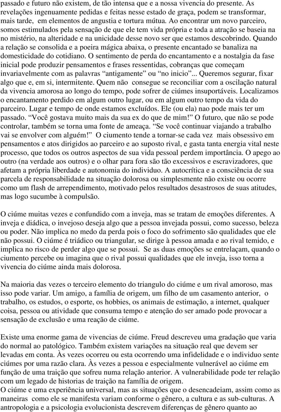 Ao encontrar um novo parceiro, somos estimulados pela sensação de que ele tem vida própria e toda a atração se baseia na no mistério, na alteridade e na unicidade desse novo ser que estamos