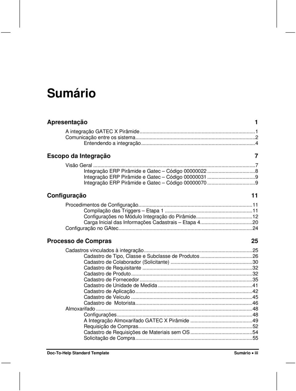 .. 9 Configuração 11 Procedimentos de Configuração... 11 Compilação das Triggers Etapa 1... 11 Configurações no Módulo Integração do Pirâmide... 12 Carga Inicial das Informações Cadastrais Etapa 4.