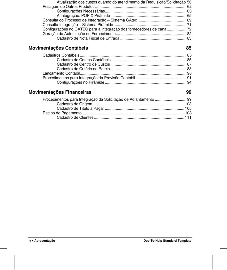 .. 72 Geração da Autorização de Fornecimento... 82 Cadastro de Nota Fiscal de Entrada... 83 Movimentações Contábeis 85 Cadastros Contábeis... 85 Cadastro de Contas Contábeis.