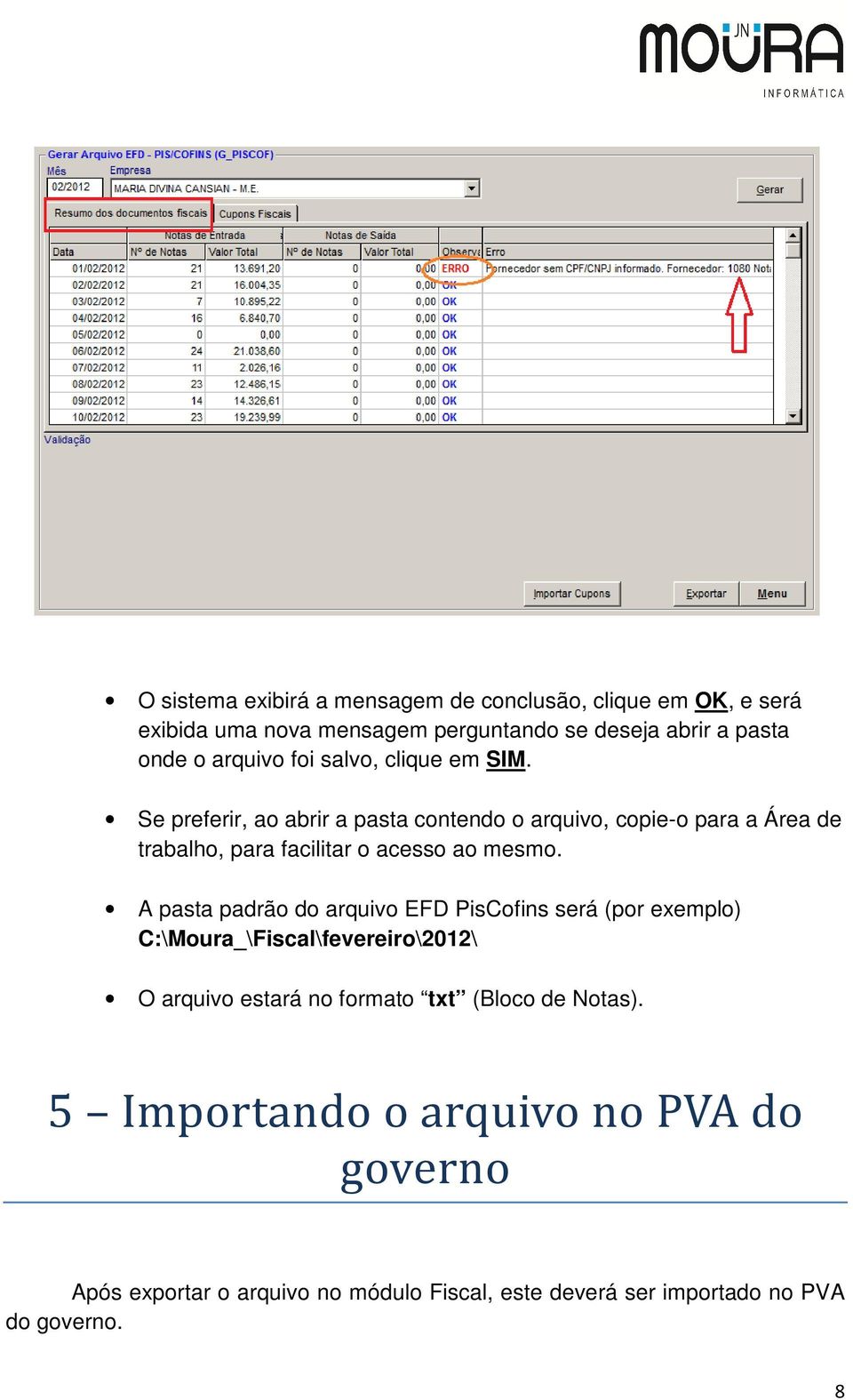 Se preferir, ao abrir a pasta contendo o arquivo, copie-o para a Área de trabalho, para facilitar o acesso ao mesmo.